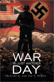 Title: War Is Just Another Day, Author: Gentian A. and Jon T. Powell