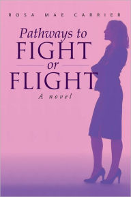 Title: Pathways to Fight or Flight: a novel, Author: Rosa Mae Carrier