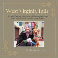 Title: West Virginia Tails: The story of how one woman's experience fostering shelter dogs taught her the lessons of love for her teenage daughter., Author: Alethea Shiplett