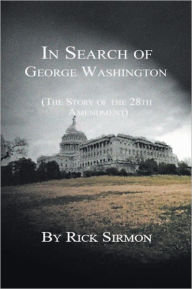 Title: In Search of George Washington: The Story of the 28th Amendment, Author: Rick Sirmon