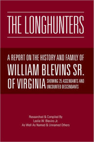 Title: The Longhunters: A Report on the History and Family Of William Blevins Sr. Of Virginia, Author: Les Blevins