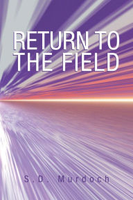 Title: RETURN TO THE FIELD, Author: S.D. Murdoch