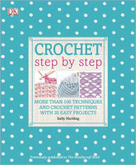 Title: Crochet Step by Step: More Than 100 Techniques and Crochet Patterns with 20 Easy Projects, Author: Sally Harding