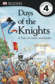 Title: Days of the Knights: A Tale of Castles and Battles (DK Readers Level 4 Series), Author: Christopher Maynard