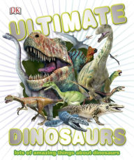 Title: Ultimate Dinosaurs: Lots of Amazing Things About Dinosaurs, Author: DK