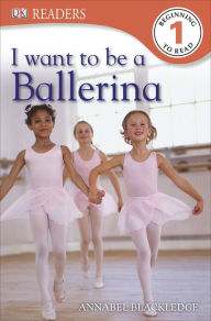 Title: DK Readers L1: I Want to Be a Ballerina, Author: Annabel Blackledge