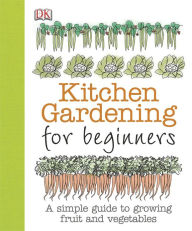 Title: Kitchen Gardening for Beginners: A Simple Guide to Growing Fruit and Vegetables, Author: Simon Akeroyd