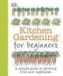 Kitchen Gardening for Beginners: A Simple Guide to Growing Fruit and Vegetables