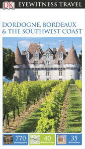 DK Eyewitness Travel Guide: Dordogne, Bordeaux & the Southwest Coast