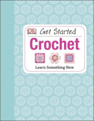 Crochet: Over 130 Techniques and Stitches by DK, Paperback