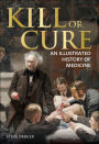 Kill or Cure: An Illustrated History of Medicine