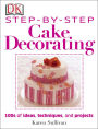 Step-by-Step Cake Decorating: Hundreds of Ideas, Techniques, and Projects for Creative Cake Designers