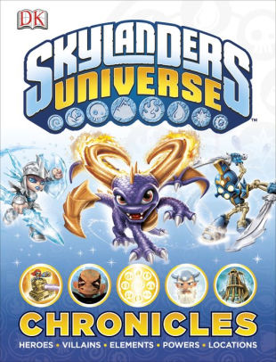 Skylanders Universe Chronicles Heroes Villains Elements Powers Locations By Dk Hardcover Barnes Noble