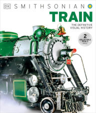 Title: Train: The Definitive Visual History, Author: Dorling Kindersley Publishing Staff