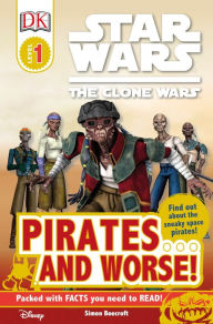 Title: DK Readers L1: Star Wars: The Clone Wars: Pirates . . . and Worse!: Find Out About the Sneaky Space Pirates!, Author: Simon Beecroft