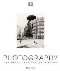 Title: Photography: The Definitive Visual History, Author: Tom Ang