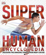 Title: Super Human Encyclopedia: Discover the Amazing Things Your Body Can Do, Author: DK