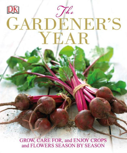 The Gardener's Year: Grow, Care for, and Enjoy Crops and Flowers Season by Season