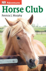 Title: DK Adventures: Horse Club, Author: Patricia J. Murphy