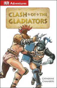 Title: DK Adventures: Clash of the Gladiators, Author: Catherine Chambers