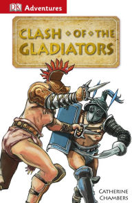 Title: DK Adventures: Clash of the Gladiators, Author: Catherine Chambers