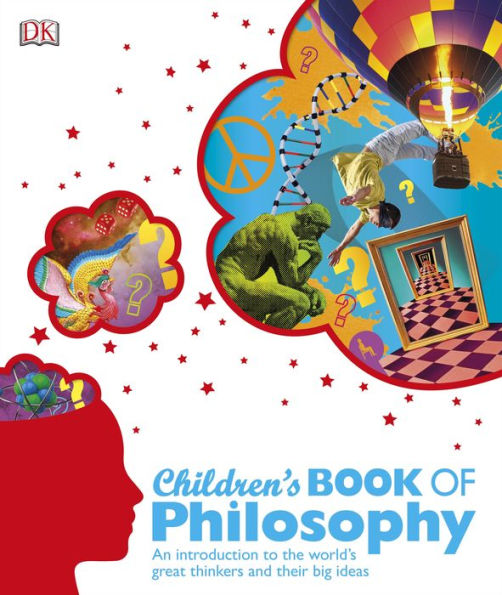 Children's Book of Philosophy: An Introduction to the World's Great Thinkers and Their Big Ideas