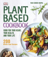 Title: Plant-Based Cookbook: Good for Your Heart, Your Health, and Your Life; 200 Whole-food Recipes, Author: Trish Sebben-Krupka