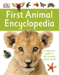 Title: First Animal Encyclopedia: A First Reference Guide to the Animals of the World, Author: DK