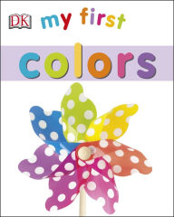 Title: My First Colors, Author: Dorling Kindersley Publishing Staff