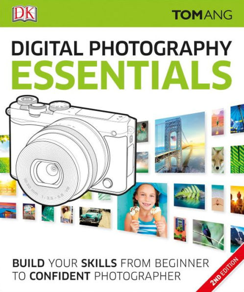 Digital Photography Essentials: Build Your Skills from Beginner to Confident Photographer