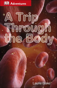 Title: DK Adventures: A Trip Through the Body, Author: DK Publishing