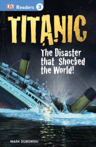 Title: DK Readers L3: Titanic: The Disaster That Shocked the World!, Author: Mark Dubowski