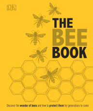 Title: The Bee Book: Discover the Wonder of Bees and How to Protect Them for Generations to Come, Author: DK