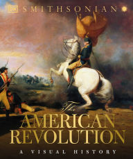 Title: The American Revolution: A Visual History, Author: Dorling Kindersley Publishing Staff