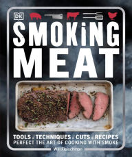 Title: Smoking Meat: Tools - Techniques - Cuts - Recipes; Perfect the Art of Cooking with Smoke, Author: Will Fleischman