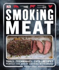 Title: Smoking Meat: Tools - Techniques - Cuts - Recipes; Perfect the Art of Cooking with Smoke, Author: Will Fleischman