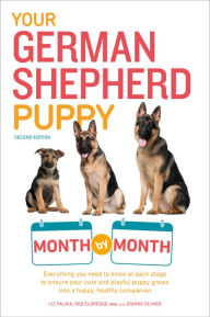 Title: Your German Shepherd Puppy Month by Month, 2nd Edition: Everything You Need to Know at Each State to Ensure Your Cute and Playful Puppy Grows into a Happy, Healthy Companion, Author: Liz Palika