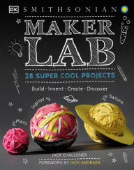 Title: Maker Lab: 28 Super Cool Projects: Build * Invent * Create * Discover, Author: Jack Challoner