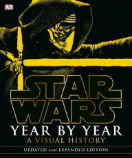 Title: Star Wars Year by Year: A Visual History, Updated Edition, Author: Daniel Wallace