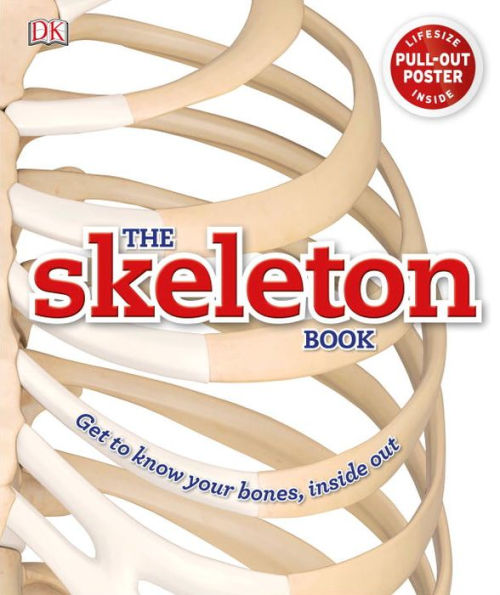 The Skeleton Book: Get to Know Your Bones, Inside Out