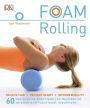 Foam Rolling: Relieve Pain - Prevent Injury - Improve Mobility; 60 restorative exercises for m