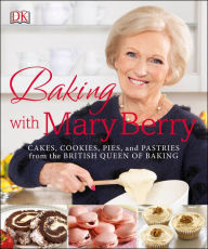 Title: Baking with Mary Berry: Cakes, Cookies, Pies and Pastries from the British Queen of Baking, Author: Mary Berry