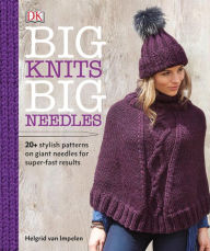 Title: Big Knits, Big Needles: 20-Plus Stylish Patterns on Giant Needles for Super-Fast Results, Author: Helgrid van Impelen