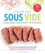 Cooking Sous Vide: Discover the Low-Temperature, Vacuum-Sealed Method for Cooking Perfect Food Every Time