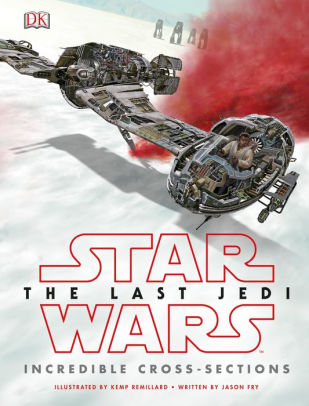 Star Wars The Last Jedi Incredible Cross Sections By Jason Fry Kemp Remillard Hardcover Barnes Noble