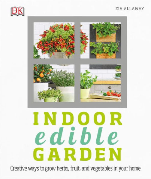 Indoor Edible Garden: Creative Ways to Grow Herbs, Fruits, and Vegetables Your Home