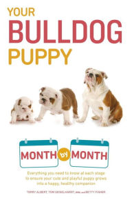 Title: Your Bulldog Puppy Month by Month: Everything You Need to Know at Each Stage to Ensure Your Cute and Playful Puppy, Author: Terry Albert
