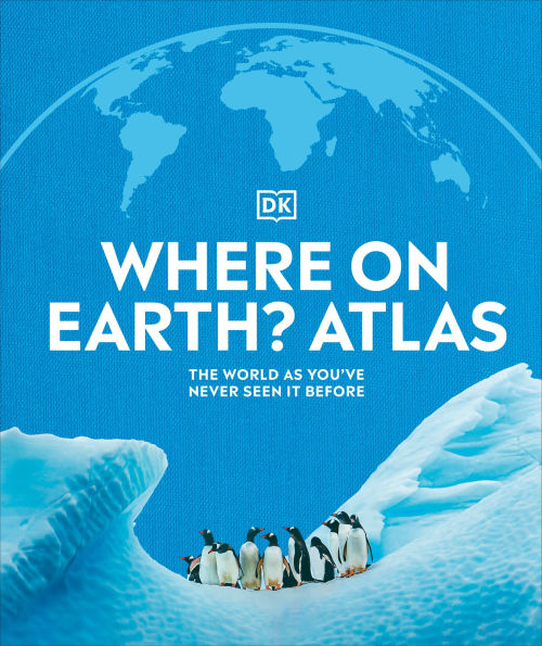 Where on Earth? Atlas: The World As You've Never Seen It Before