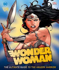 Title: DC Comics Wonder Woman: The Ultimate Guide to the Amazon Warrior, Author: Landry Walker