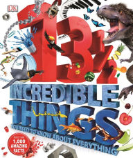 Title: 13½ Incredible Things You Need to Know About Everything, Author: Dorling Kindersley Publishing Staff